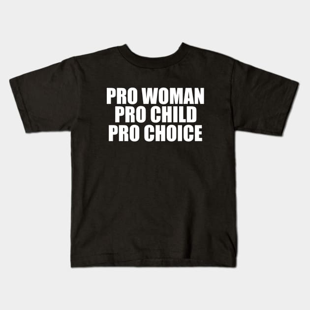 Pro Woman Pro Child Pro Choice Kids T-Shirt by epiclovedesigns